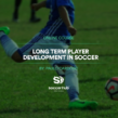 Long Term Player Development in Soccer